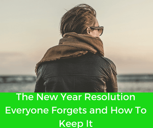 The New Year Resolution Everyone Forgets and How To Keep It